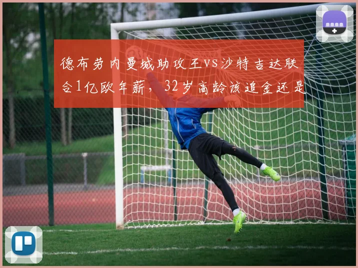 德布劳内曼城助攻王vs沙特吉达联合1亿欧年薪,32岁高龄该追金还是留队?